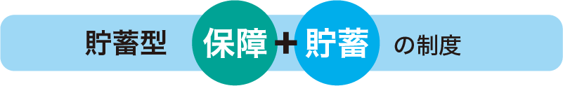 貯蓄型は保障＋貯蓄の制度